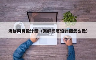 沈阳海鲜网页设计图（海鲜网页设计图怎么做）