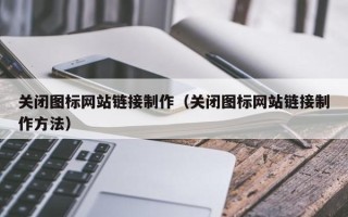 沈阳关闭图标网站链接制作（关闭图标网站链接制作方法）