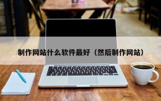 沈阳制作网站什么软件最好（然后制作网站）